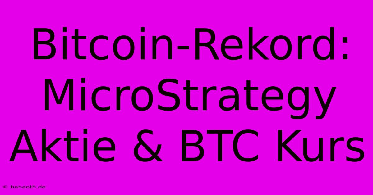 Bitcoin-Rekord: MicroStrategy Aktie & BTC Kurs