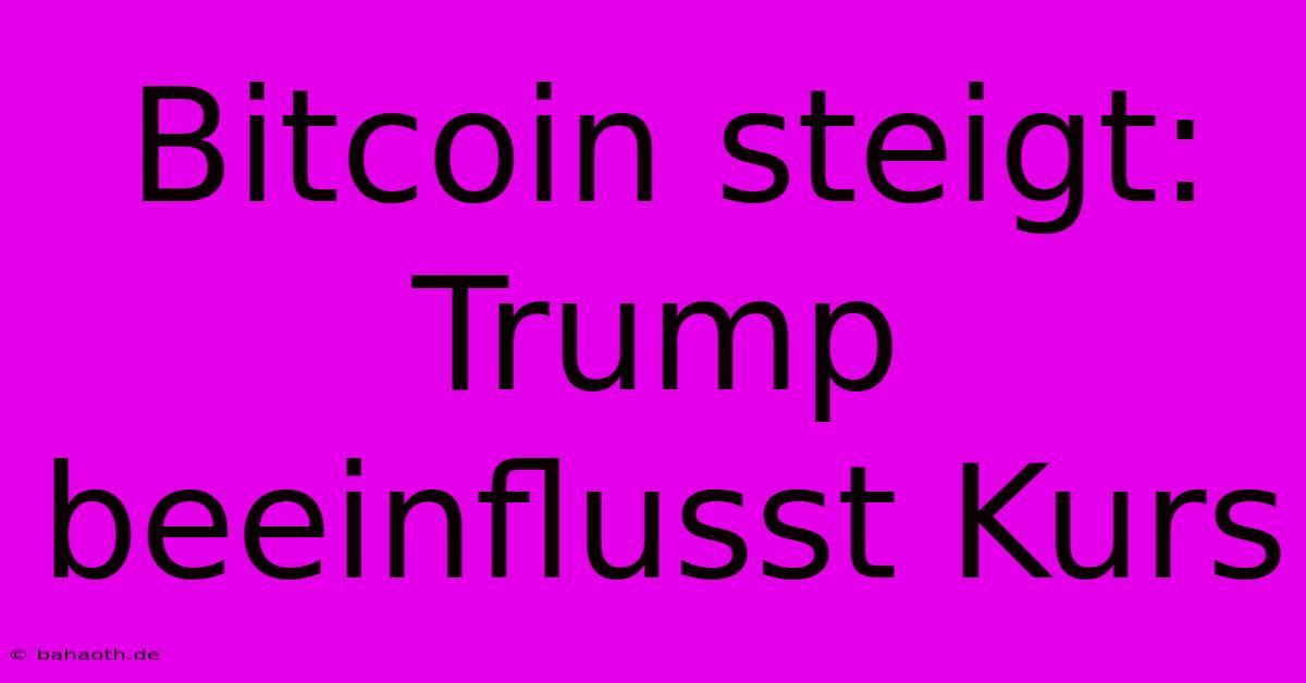 Bitcoin Steigt: Trump Beeinflusst Kurs