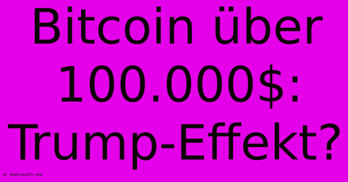 Bitcoin Über 100.000$: Trump-Effekt?