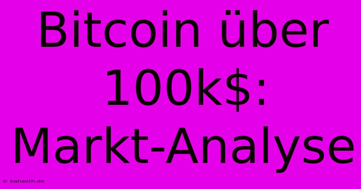 Bitcoin Über 100k$:  Markt-Analyse