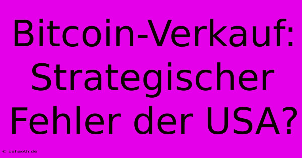 Bitcoin-Verkauf: Strategischer Fehler Der USA?