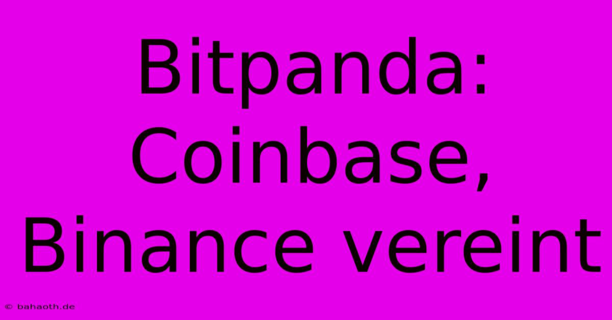 Bitpanda: Coinbase, Binance Vereint