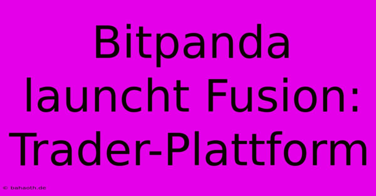 Bitpanda Launcht Fusion: Trader-Plattform