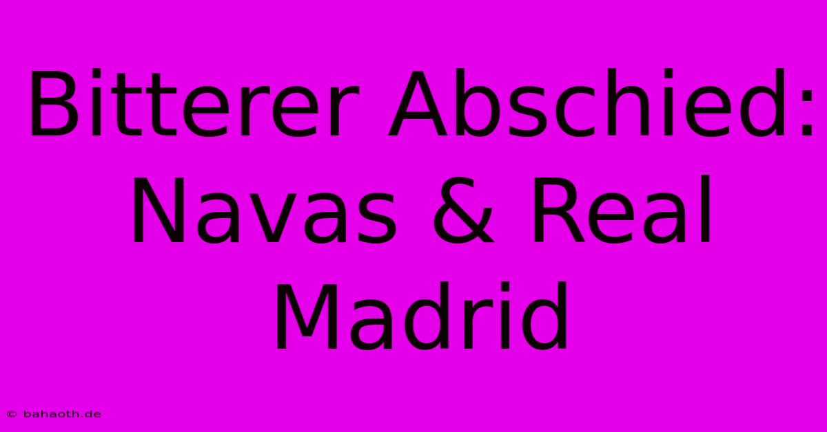 Bitterer Abschied: Navas & Real Madrid