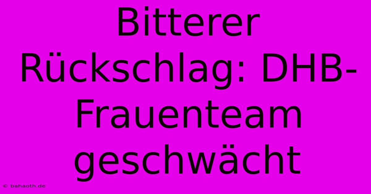 Bitterer Rückschlag: DHB-Frauenteam Geschwächt