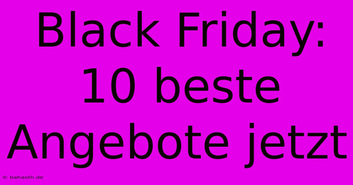 Black Friday: 10 Beste Angebote Jetzt