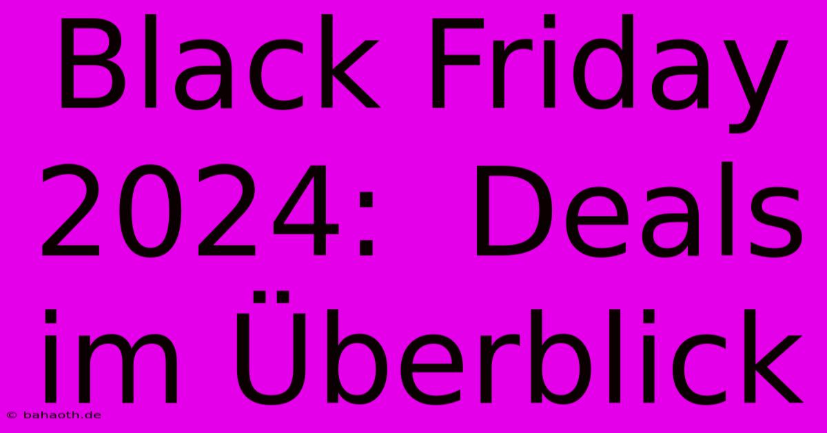 Black Friday 2024:  Deals Im Überblick