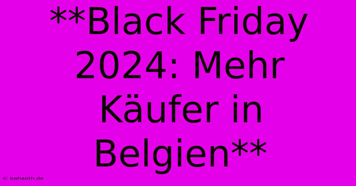 **Black Friday 2024: Mehr Käufer In Belgien**