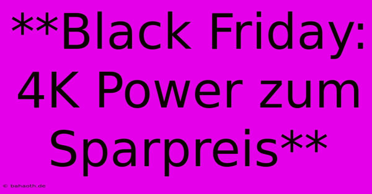 **Black Friday: 4K Power Zum Sparpreis**