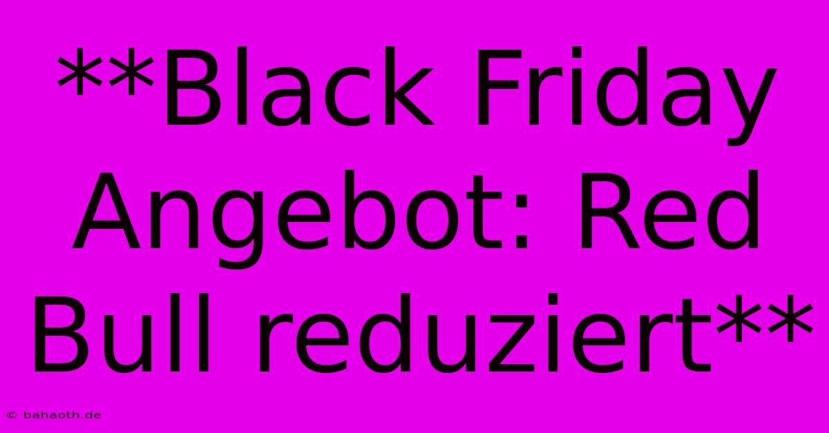 **Black Friday Angebot: Red Bull Reduziert**