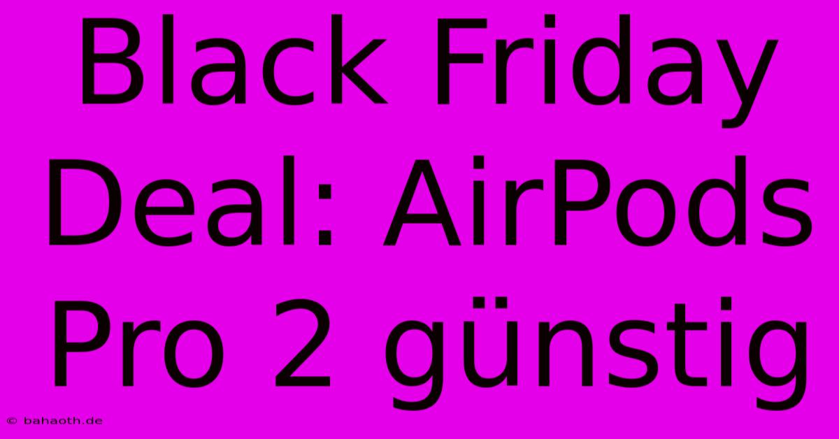 Black Friday Deal: AirPods Pro 2 Günstig