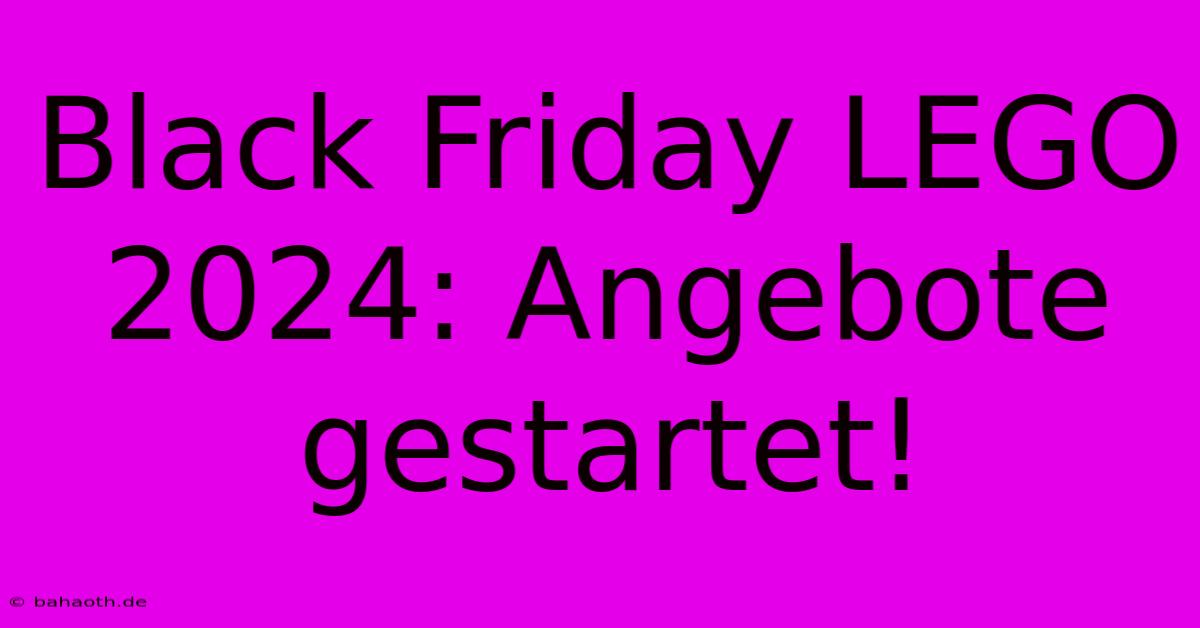 Black Friday LEGO 2024: Angebote Gestartet!