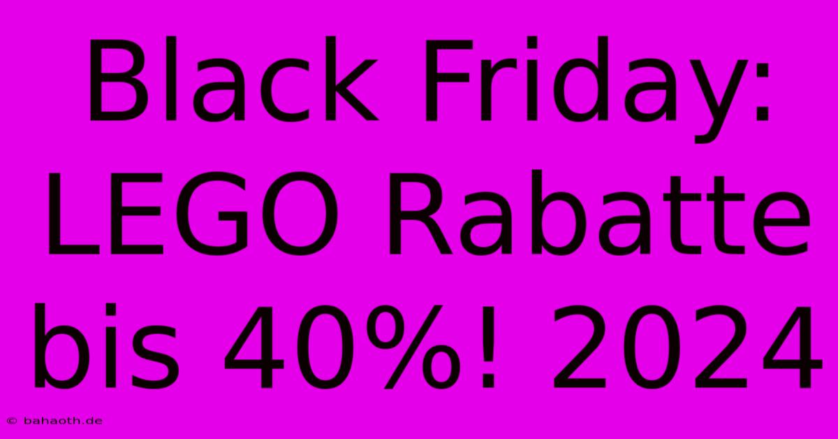 Black Friday: LEGO Rabatte Bis 40%! 2024