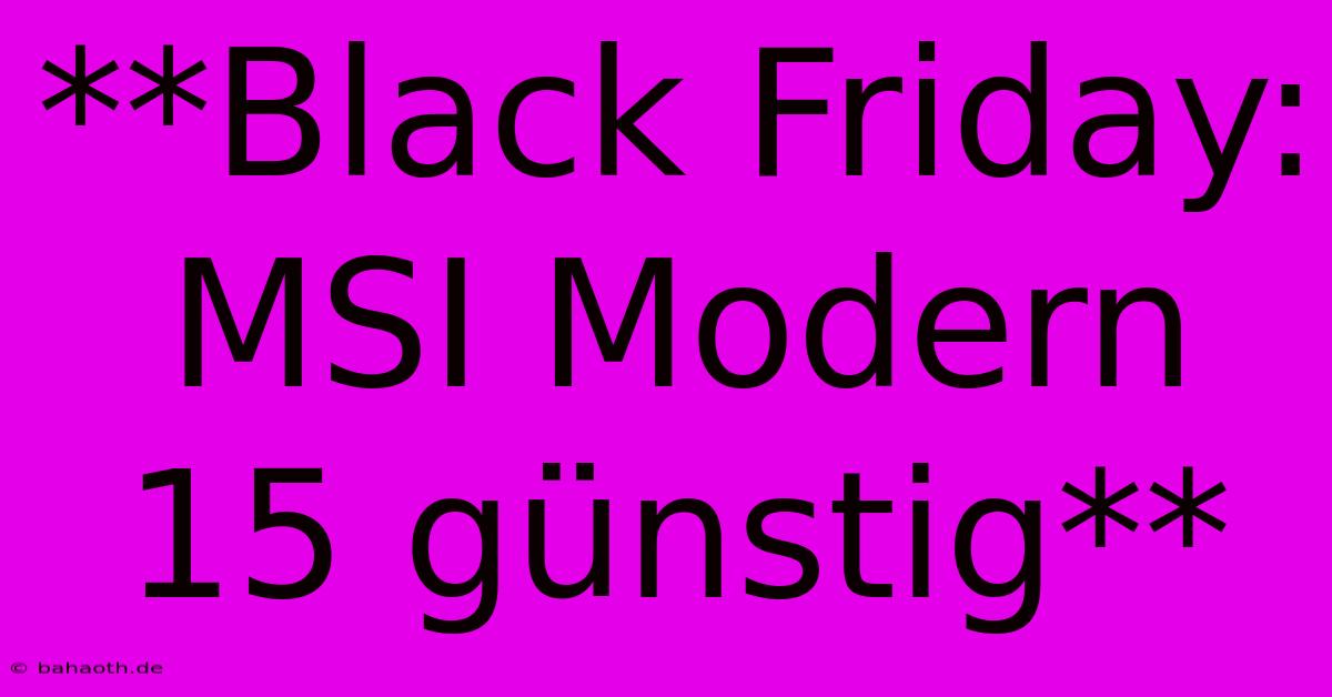 **Black Friday: MSI Modern 15 Günstig**