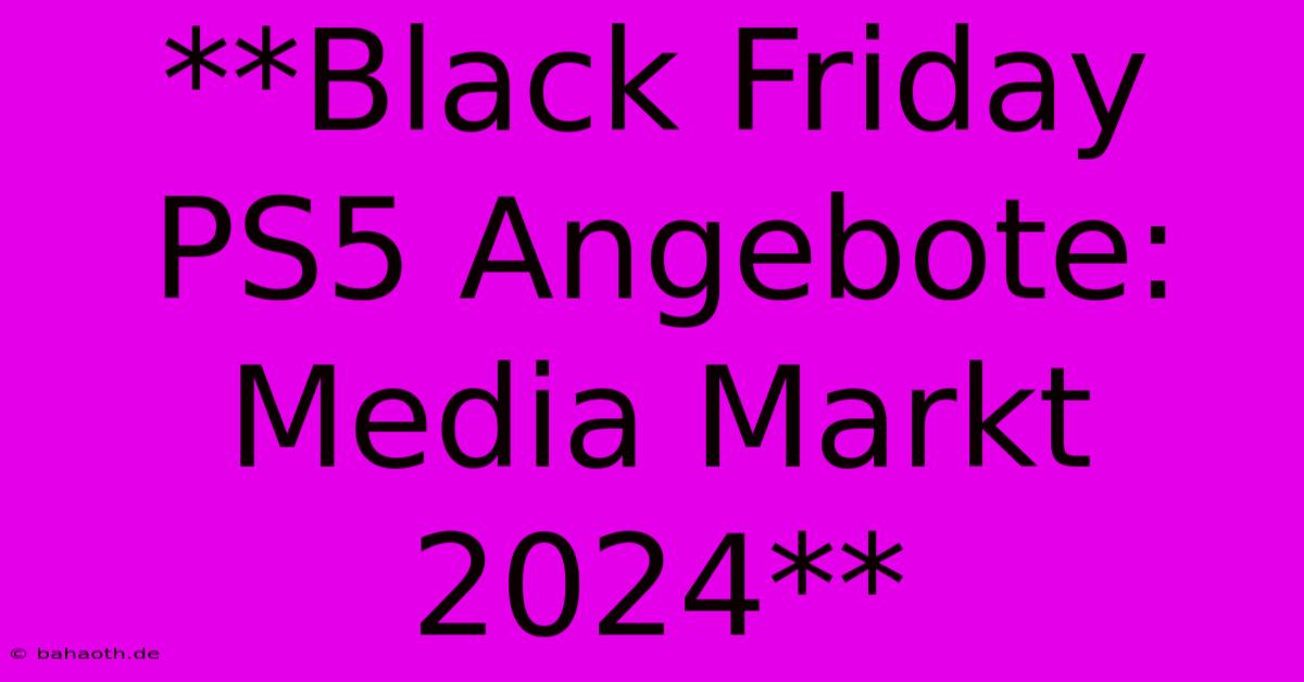 **Black Friday PS5 Angebote: Media Markt 2024**