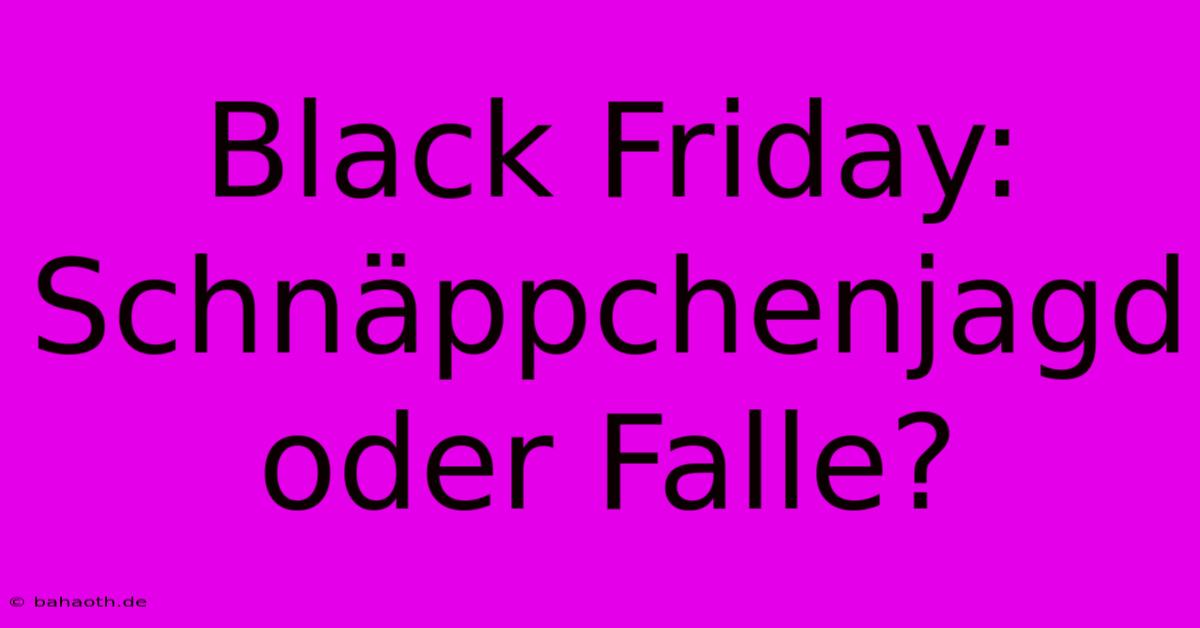 Black Friday: Schnäppchenjagd Oder Falle?