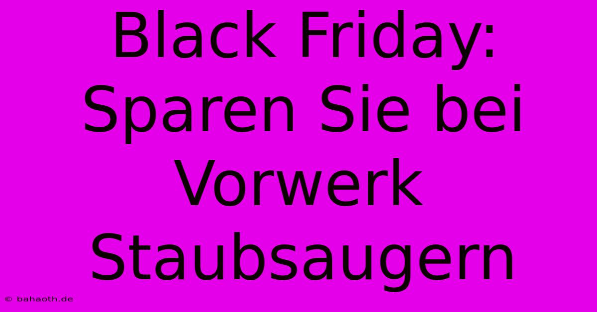 Black Friday: Sparen Sie Bei Vorwerk Staubsaugern