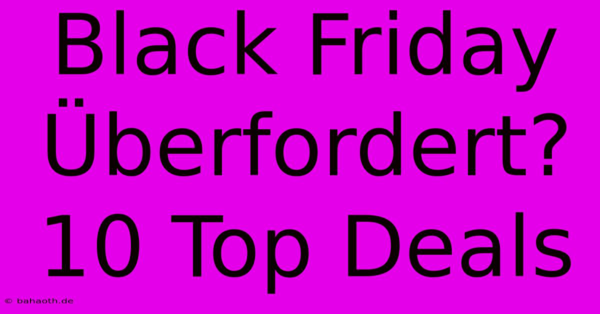 Black Friday Überfordert? 10 Top Deals