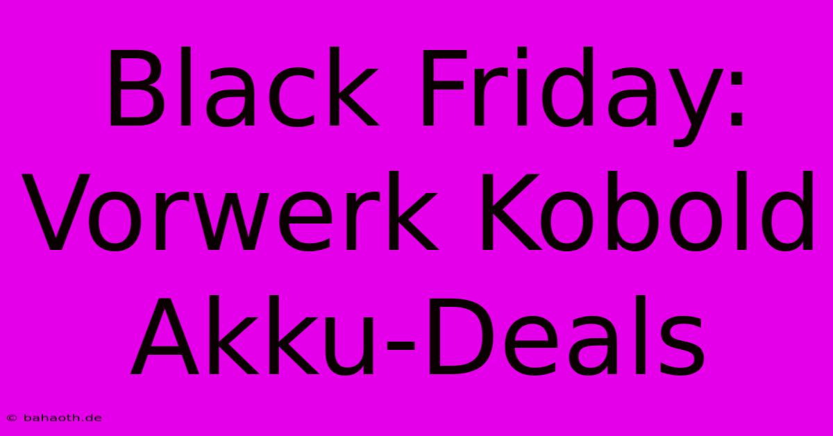 Black Friday: Vorwerk Kobold Akku-Deals