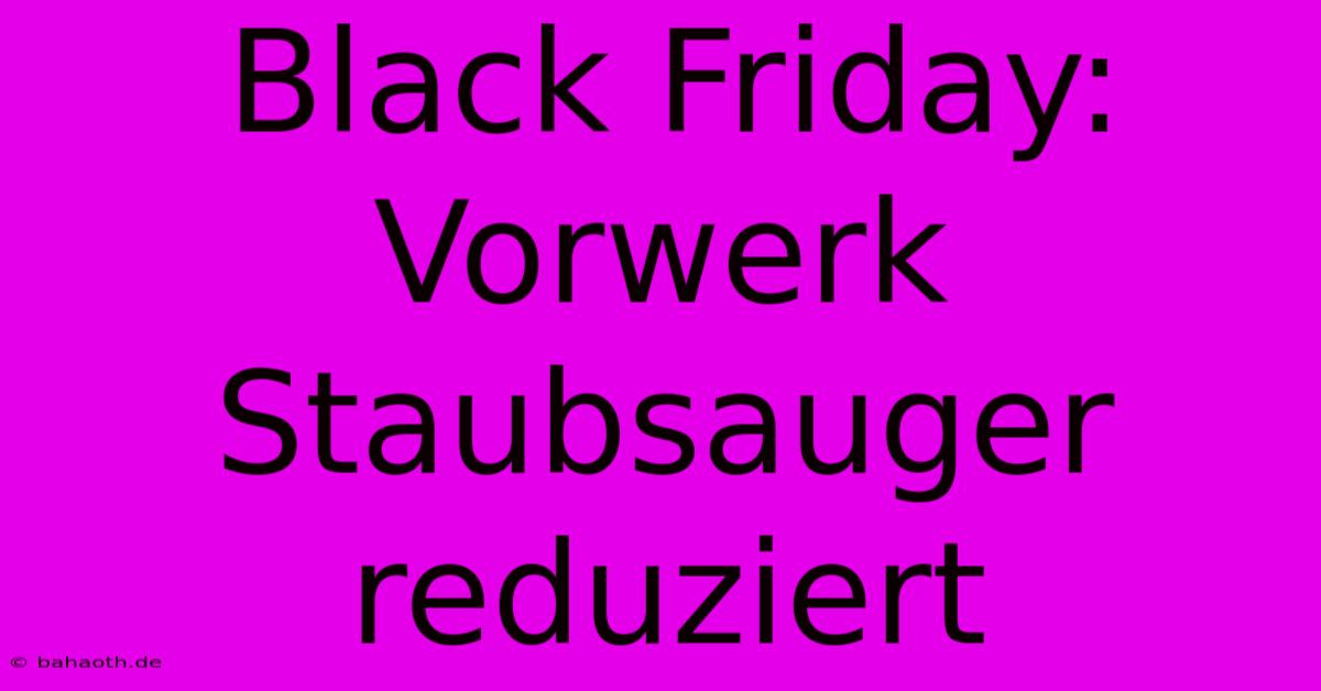 Black Friday: Vorwerk Staubsauger Reduziert