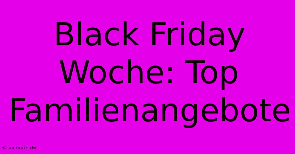 Black Friday Woche: Top Familienangebote