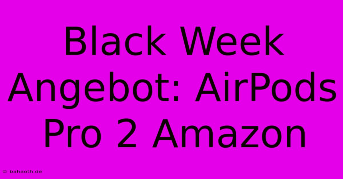 Black Week Angebot: AirPods Pro 2 Amazon