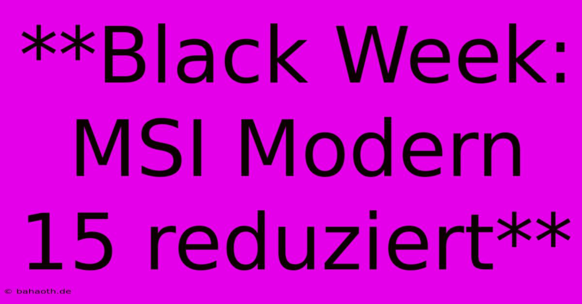 **Black Week: MSI Modern 15 Reduziert**