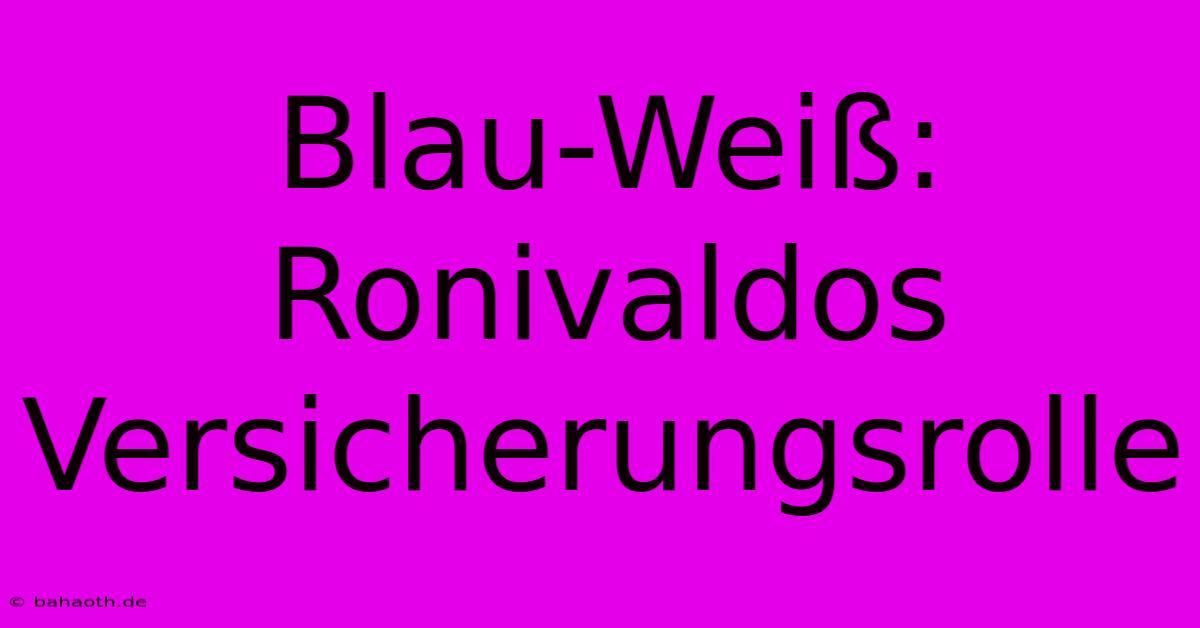 Blau-Weiß: Ronivaldos Versicherungsrolle