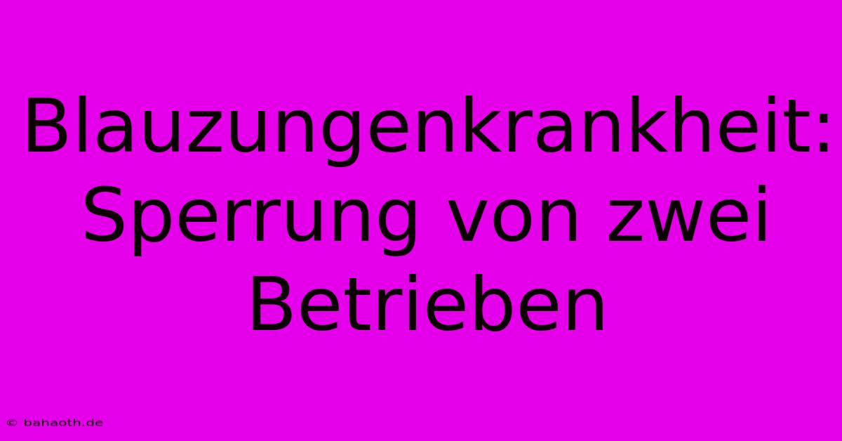 Blauzungenkrankheit: Sperrung Von Zwei Betrieben