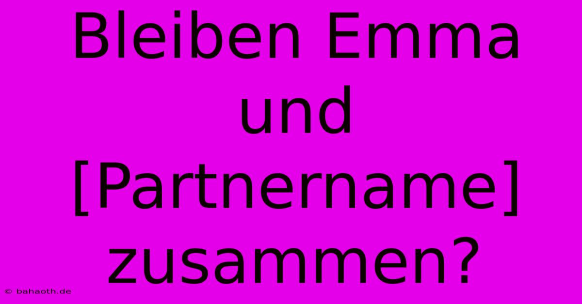 Bleiben Emma Und [Partnername] Zusammen?