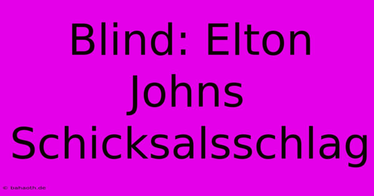 Blind: Elton Johns Schicksalsschlag