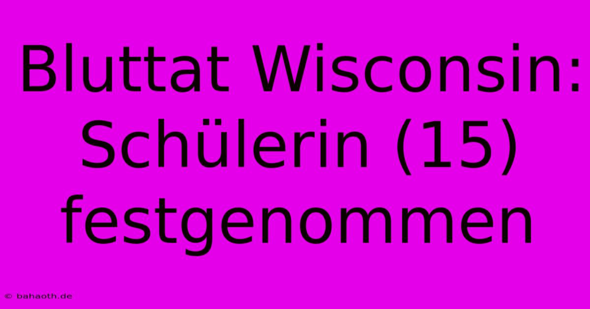 Bluttat Wisconsin: Schülerin (15) Festgenommen