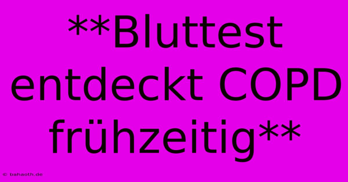 **Bluttest Entdeckt COPD Frühzeitig**