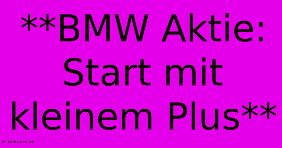 **BMW Aktie:  Start Mit Kleinem Plus**