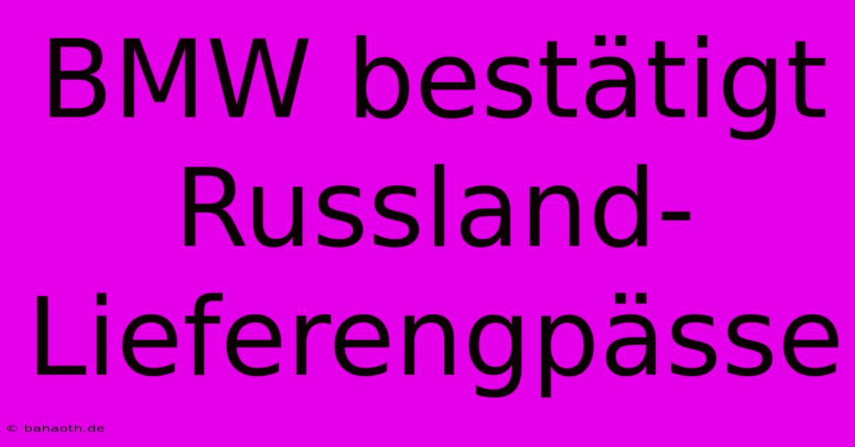 BMW Bestätigt Russland-Lieferengpässe