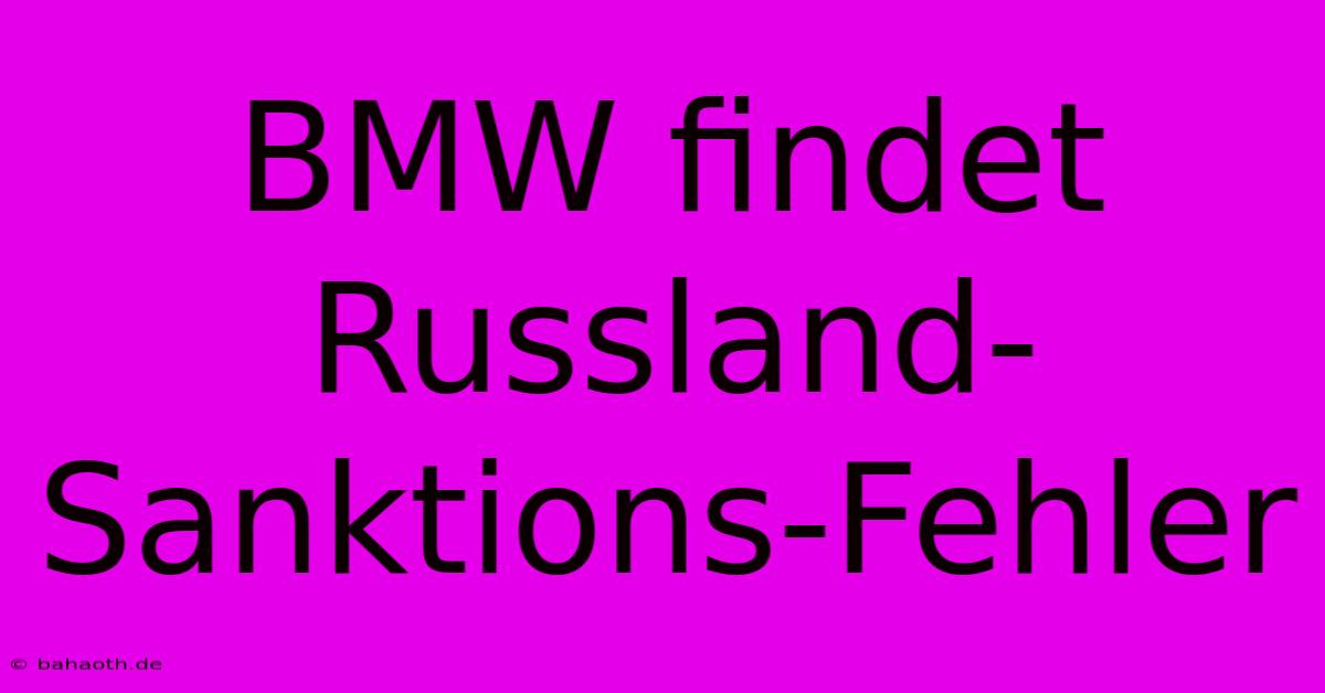 BMW Findet Russland-Sanktions-Fehler