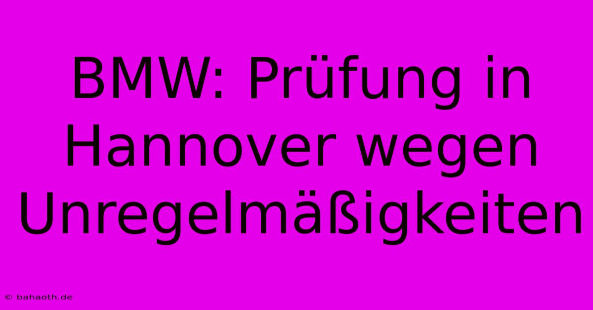BMW: Prüfung In Hannover Wegen Unregelmäßigkeiten