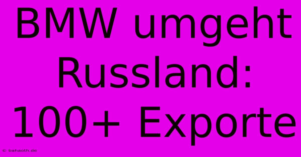 BMW Umgeht Russland: 100+ Exporte