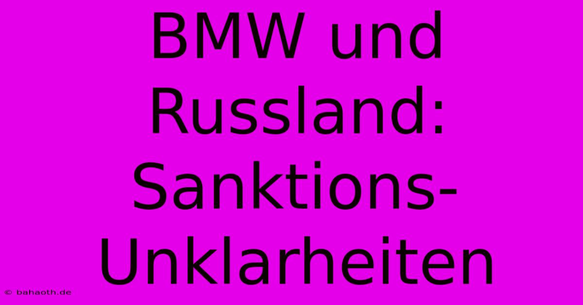 BMW Und Russland: Sanktions-Unklarheiten