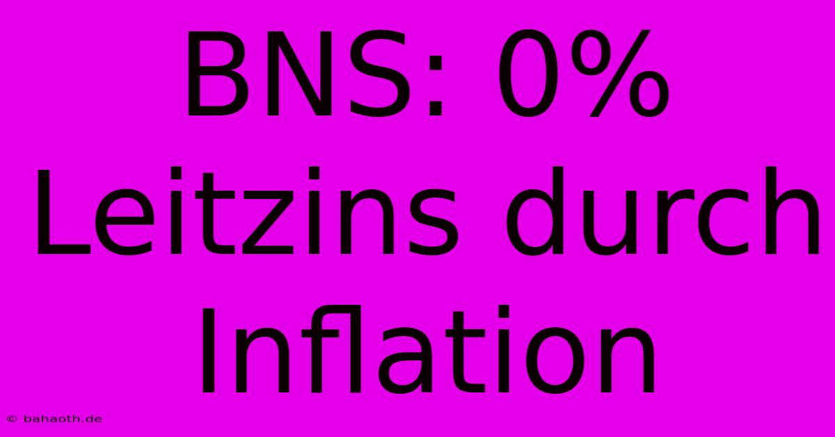 BNS: 0% Leitzins Durch Inflation