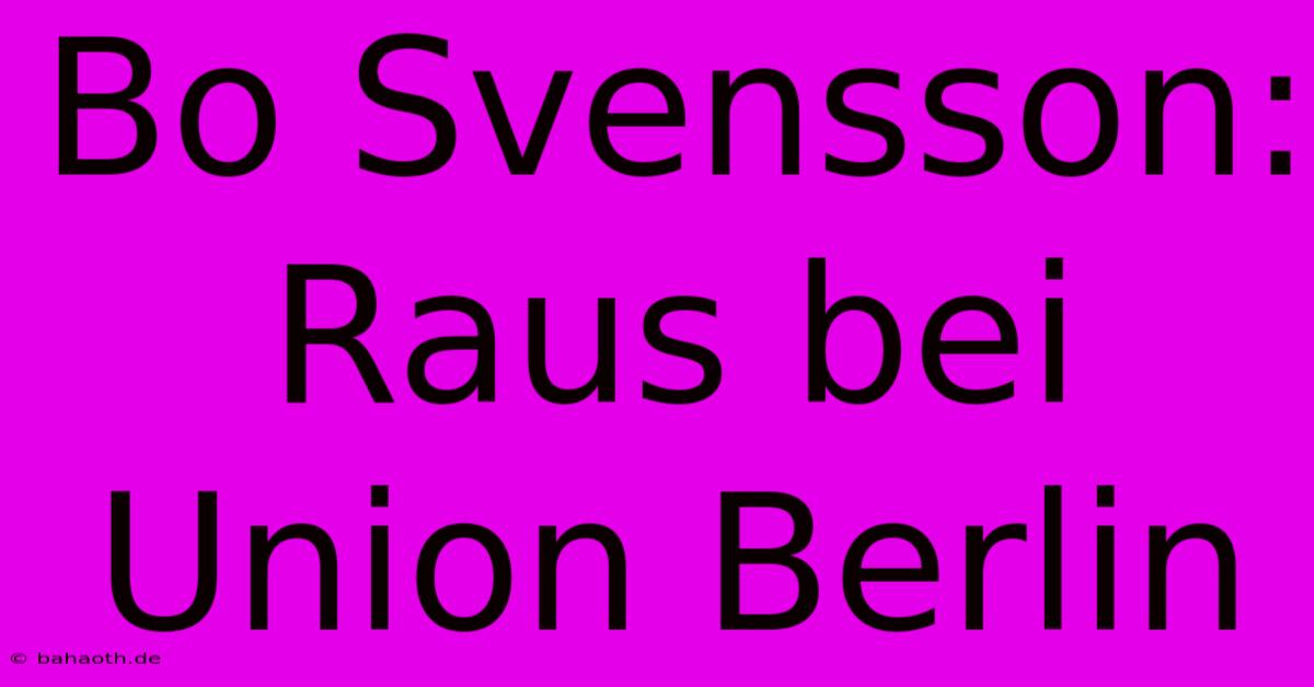 Bo Svensson: Raus Bei Union Berlin