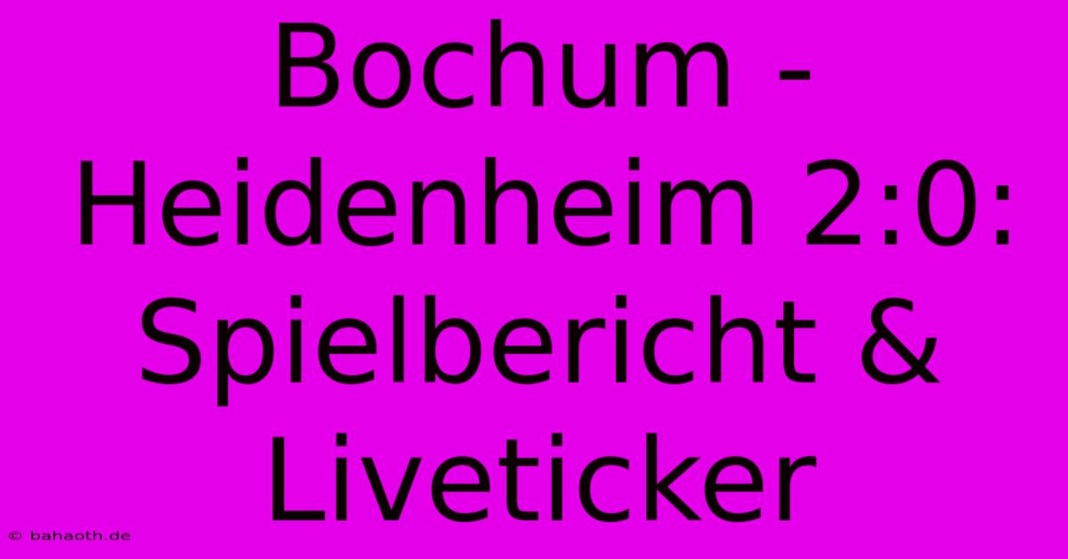 Bochum - Heidenheim 2:0: Spielbericht & Liveticker