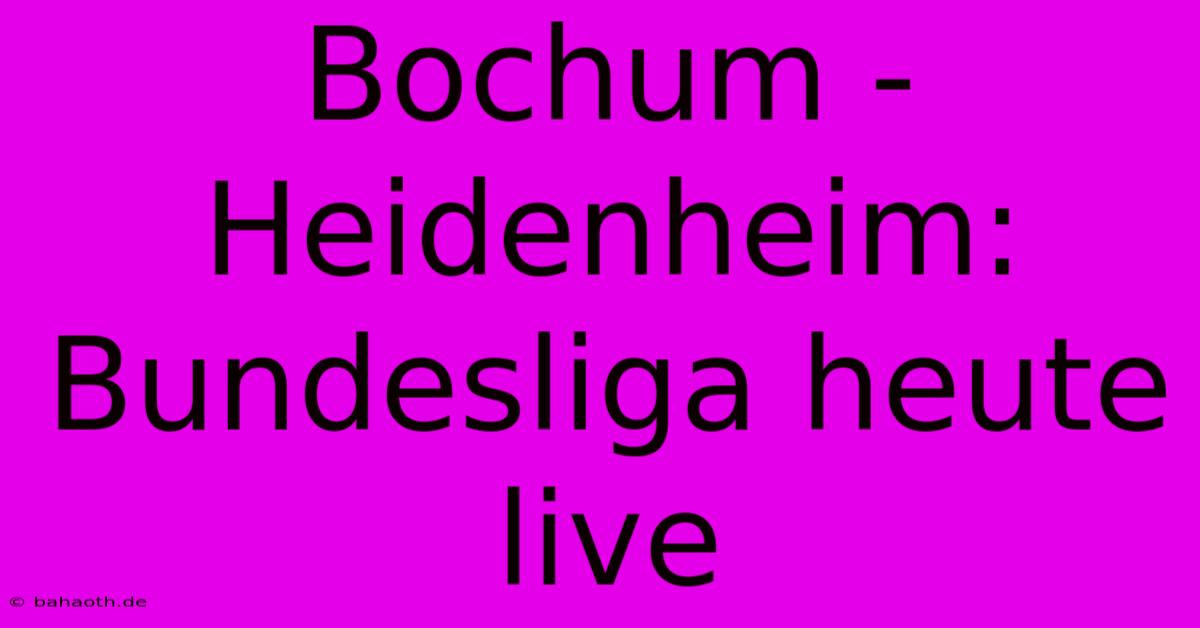 Bochum - Heidenheim: Bundesliga Heute Live