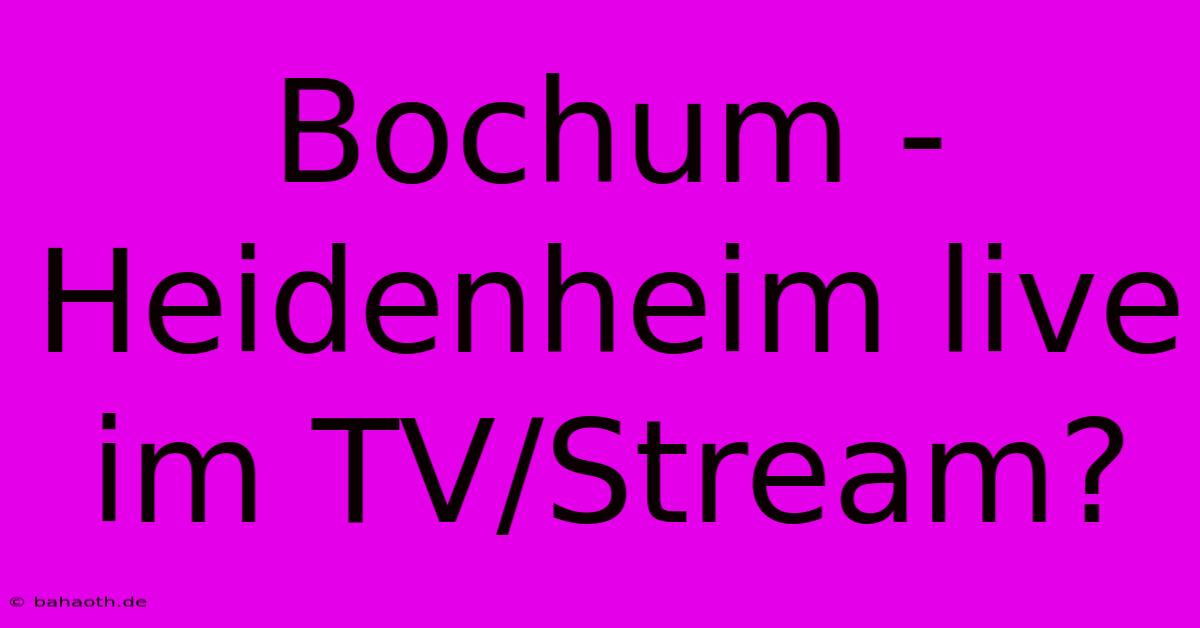 Bochum - Heidenheim Live Im TV/Stream?