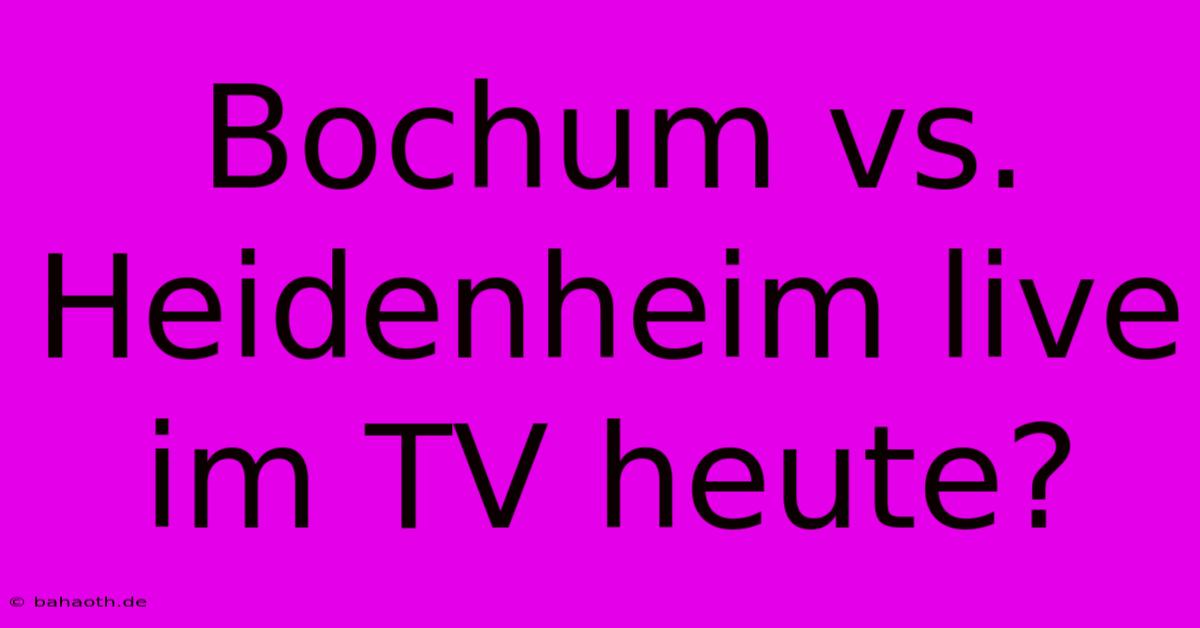 Bochum Vs. Heidenheim Live Im TV Heute?