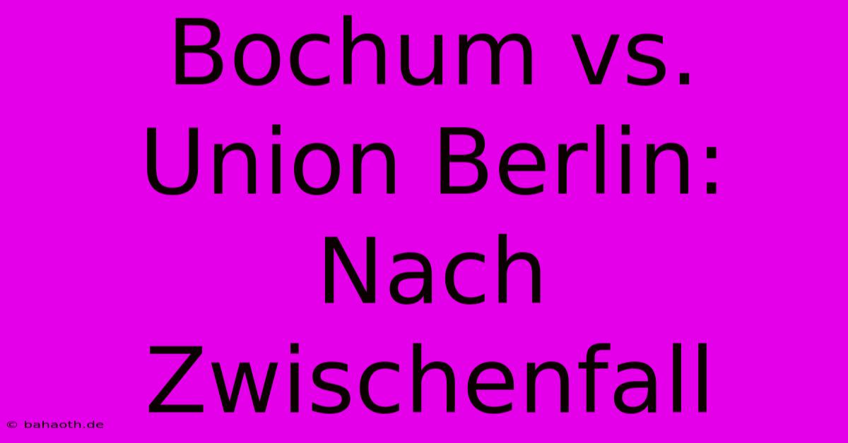 Bochum Vs. Union Berlin: Nach Zwischenfall