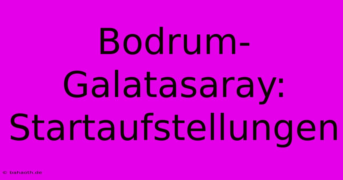 Bodrum-Galatasaray: Startaufstellungen