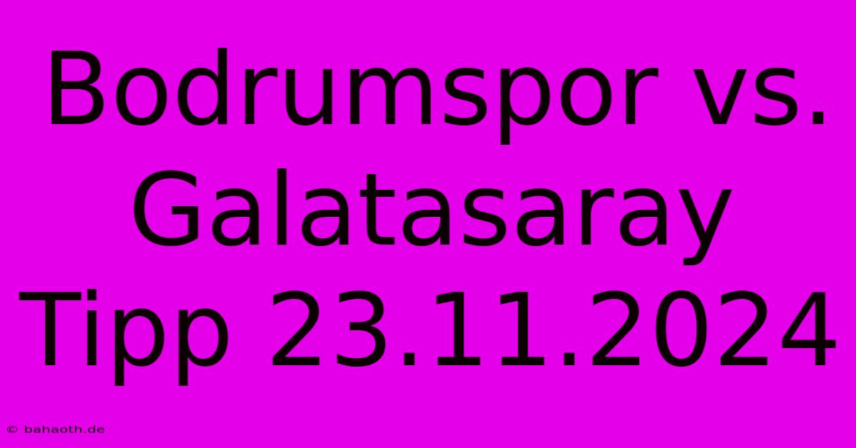 Bodrumspor Vs. Galatasaray Tipp 23.11.2024