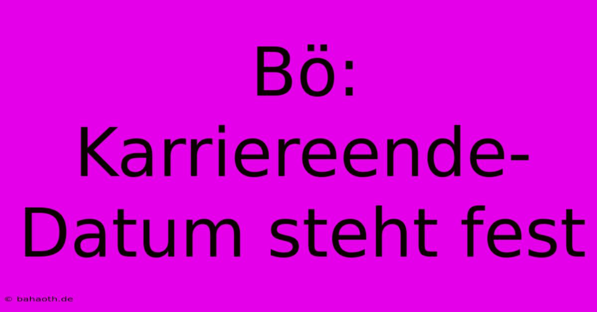 Bö: Karriereende-Datum Steht Fest