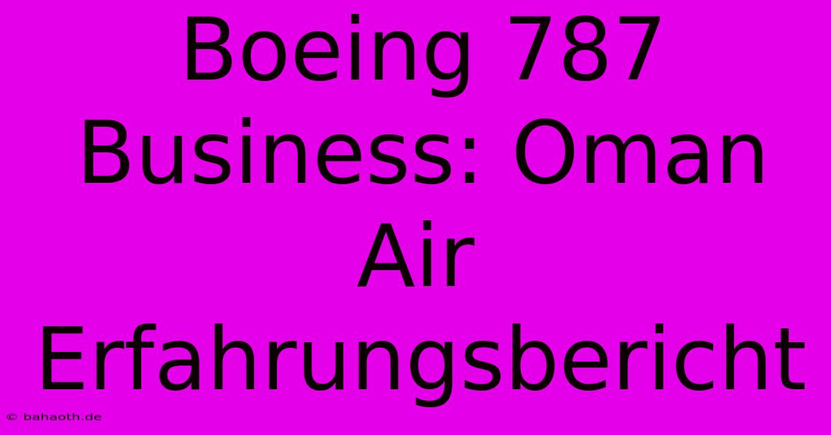 Boeing 787 Business: Oman Air Erfahrungsbericht